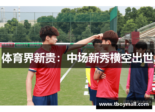 体育界新贵：中场新秀横空出世