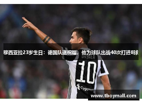 穆西亚拉23岁生日：德国队送祝福，他为球队出战40次打进8球