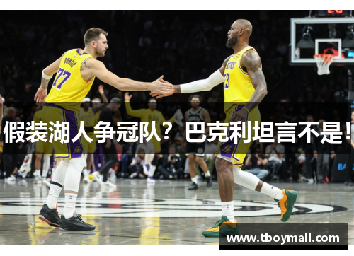 假装湖人争冠队？巴克利坦言不是！